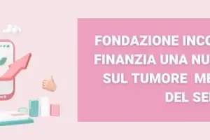 Fondazione IncontraDonna finanzia una nuova ricerca sul tumore al seno metastatico