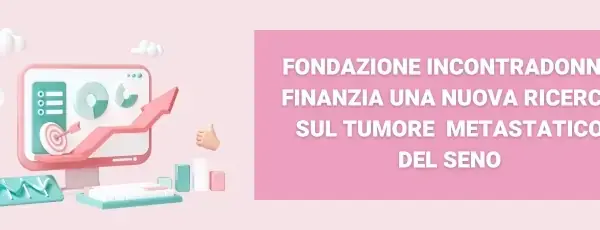 Immagine di copertina della notizia Fondazione IncontraDonna finanzia una nuova ricerca sul tumore al seno metastatico