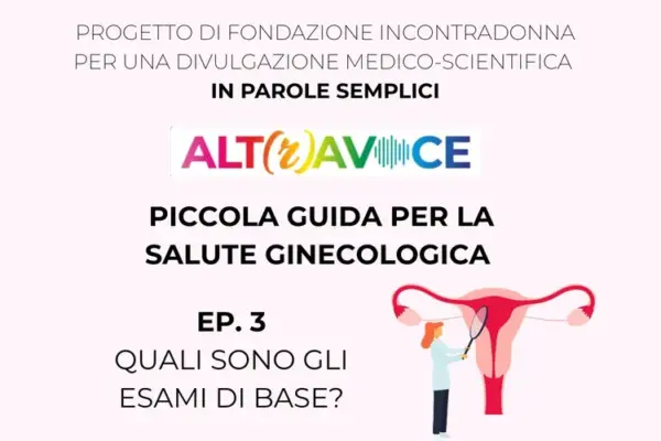 Logo ALT(r)AVOCE – Piccola Guida per la salute ginecologica – EP. 3: Quali sono gli esami di base?