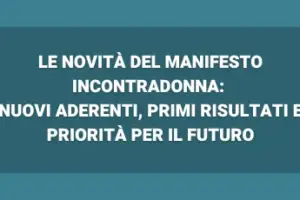 Le novità del Manifesto di IncontraDonna: nuovi aderenti, primi risultati e priorità per il futuro