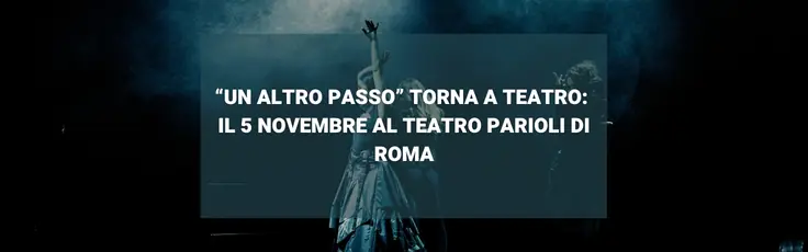 “Un altro passo” torna a teatro: il 5 novembre al Teatro Parioli di Roma